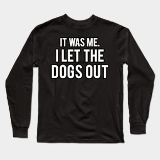 It Was Me, I Let Dogs Out Long Sleeve T-Shirt